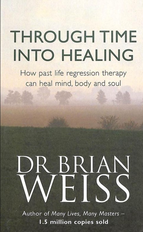 Through Time Into Healing - How Past Life Regression Therapy Can Heal Mind Body & Soul